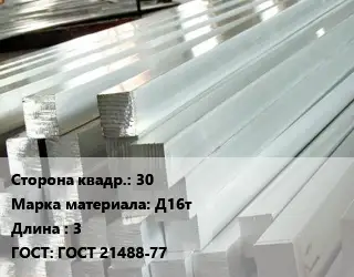 Квадрат алюминиевый 30 Марка: Д16т L=3 ГОСТ: ГОСТ 21488-77